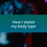 How I styled my body type