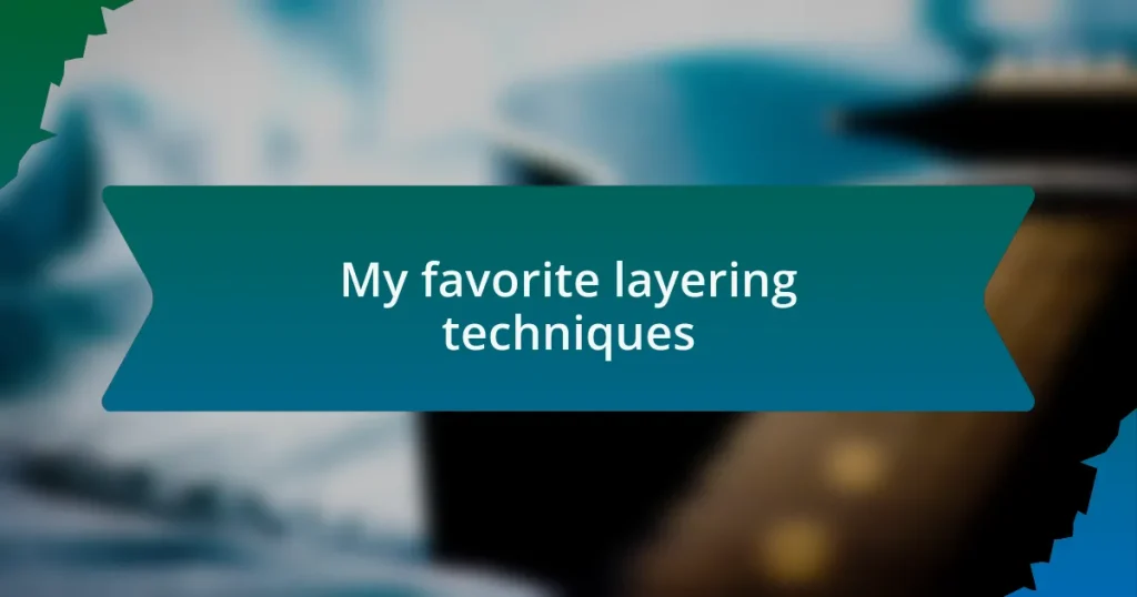 My favorite layering techniques