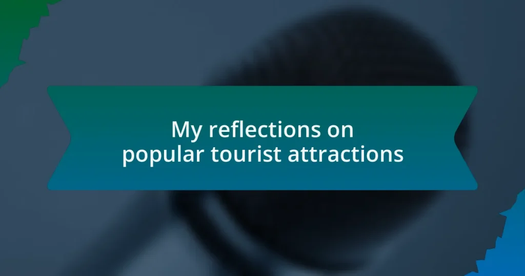 My reflections on popular tourist attractions