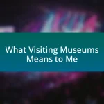 What Visiting Museums Means to Me